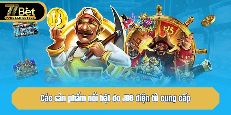 Các sản phẩm nổi bật do JDB điện tử cung cấp