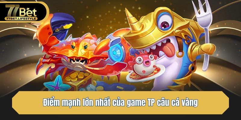 Điểm mạnh lớn nhất của game TP câu cá vàng