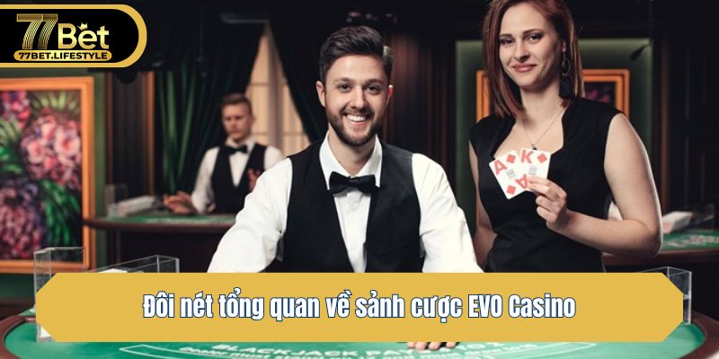 Đôi nét tổng quan về sảnh cược EVO Casino