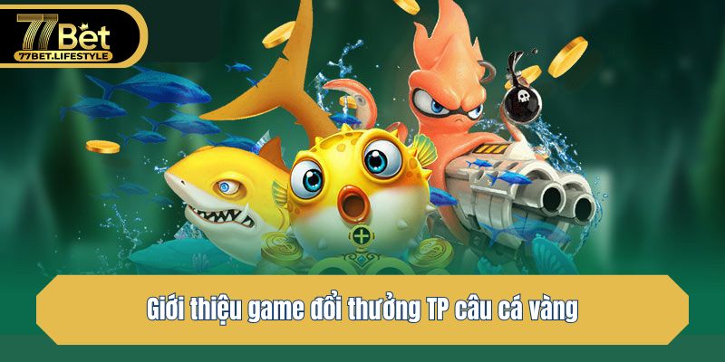 Giới thiệu game đổi thưởng TP câu cá vàng