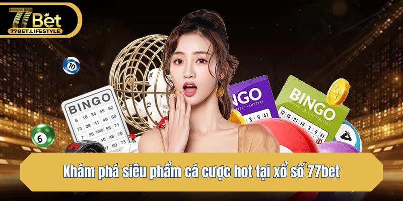 Khám phá siêu phẩm cá cược hot tại xổ số 77bet