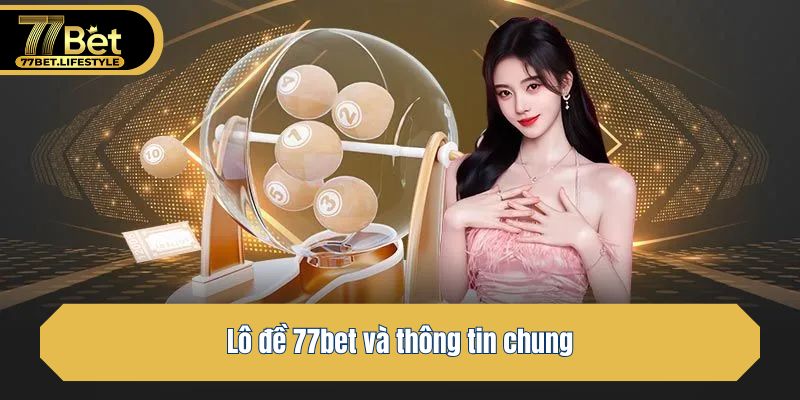 Lô đề 77bet và thông tin chung