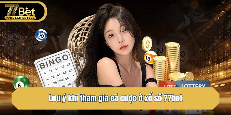 Lưu ý khi tham gia cá cược ở xổ số 77bet