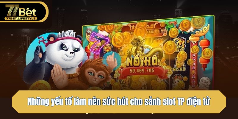 Những yếu tố làm nên sức hút cho sảnh slot TP