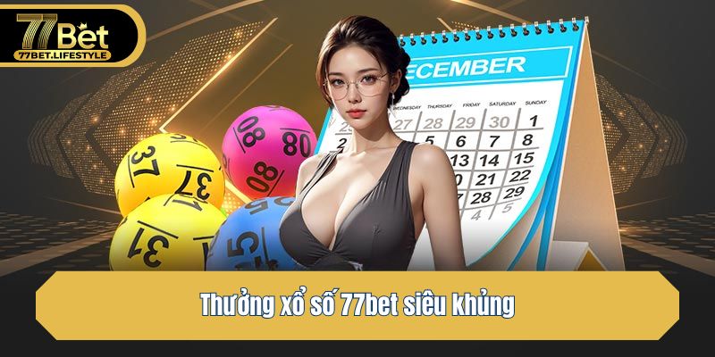 Thưởng xổ số 77bet siêu khủng