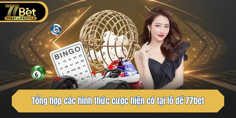 Tổng hợp các hình thức cược hiện có tại lô đề 77bet