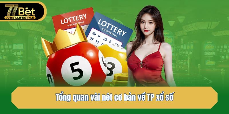 Tổng quan vài nét cơ bản về TP xổ số