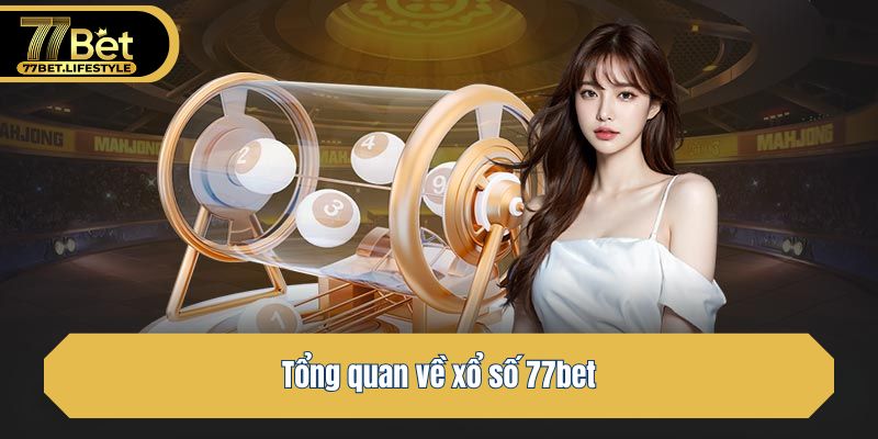 Tổng quan về xổ số 77bet