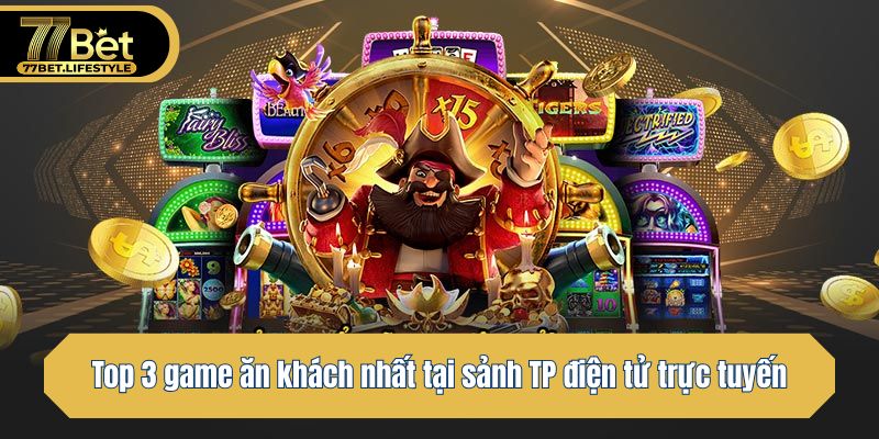 Top 3 game ăn khách nhất tại sảnh TP slot trực tuyến