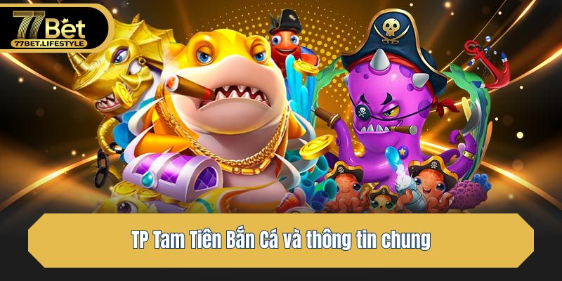 TP Tam Tiên Bắn Cá và thông tin chung